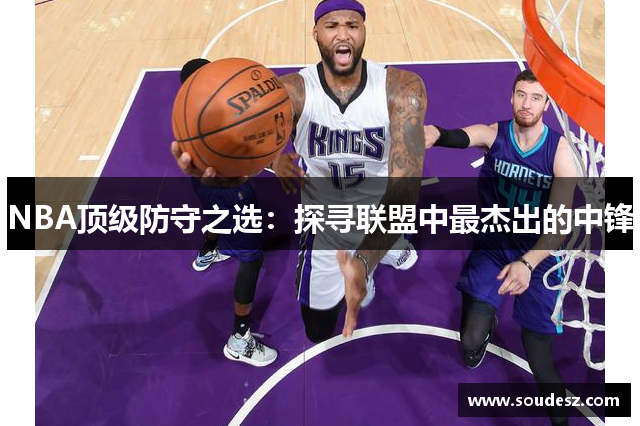 NBA顶级防守之选：探寻联盟中最杰出的中锋