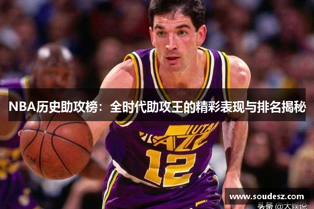 NBA历史助攻榜：全时代助攻王的精彩表现与排名揭秘